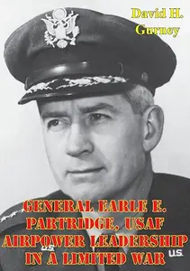 General Earle E. Partridge, USAF: Airpower Leadership in a Limited War