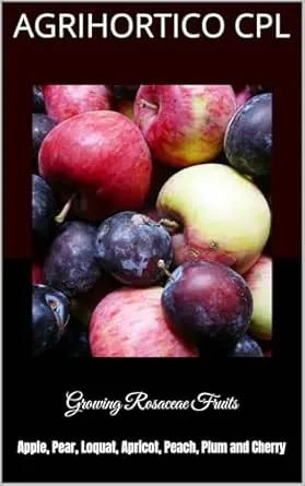 Growing Rosaceae Fruits : Apple, Pear, Loquat, Apricot, Peach, Plum and Cherry (All About Fruits and Nuts)