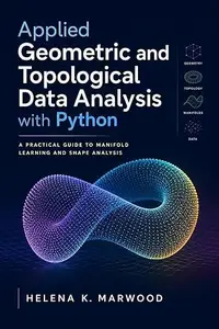 Applied Geometric and Topological Data Analysis with Python: A Practical Guide to Manifold Learning and Shape Analysis