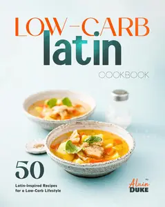 Low-Carb Latin Cookbook: 50 Latin-Inspired Recipes for a Low-Carb Lifestyle
