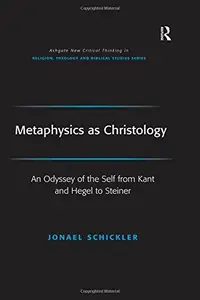 Metaphysics as Christology: An Odyssey of the Self from Kant and Hegel to Steiner