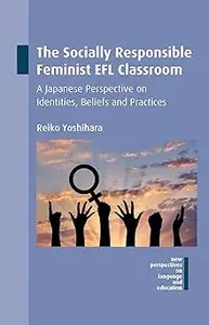 The Socially Responsible Feminist EFL Classroom: A Japanese Perspective on Identities, Beliefs and Practices (New Perspe