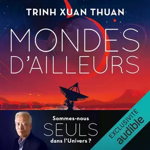 Trinh Xuan Thuan, "Mondes d'ailleurs : Sommes-nous seuls dans l'Univers ?"