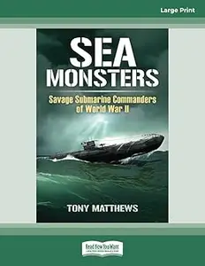 Sea Monsters: Savage Submarine Commanders of World War Two