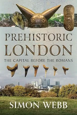 Prehistoric London: The Capital Before the Romans