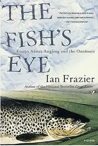 The Fish's Eye: Essays About Angling and the Outdoors