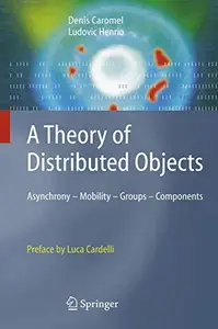 A Theory of Distributed Objects: Asynchrony — Mobility — Groups — Components