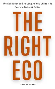 The Right Ego: The Ego Is Not Bad as Long as You Utilize It to Become Better and Better