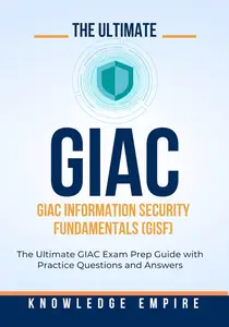 The Ultimate GIAC Information Security Fundamentals (GISF) Exam Prep Guide With Practice Questions and Answers for Success