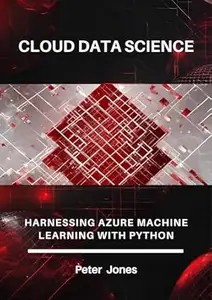 Cloud Data Science: Harnessing Azure Machine Learning with Python