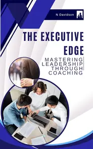 The Executive Edge- Mastering Leadership Through Coaching