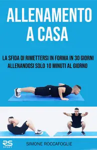 Allenamento a Casa: La sfida di rimettersi in forma in 30 giorni allenandosi solo 10 minuti al giorno (Italian Edition)