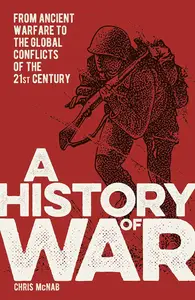 A History of War: From Ancient Warfare to the Global Conflicts of the 21st Century (Sirius Military History)