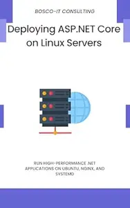 Deploying ASP.NET Core on Linux Servers: Run High-Performance .NET Applications on Ubuntu, NGINX, and Systemd