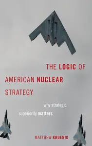 The Logic of American Nuclear Strategy: Why Strategic Superiority Matters (Bridging the Gap)