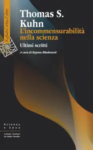 Thomas S. Kuhn - L'incommensurabilità nella scienza. Ultimi scritti