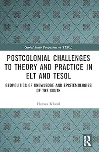 Postcolonial Challenges to Theory and Practice in ELT and TESOL