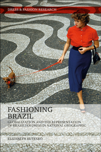 Fashioning Brazil : Globalization and the Representation of Brazilian Dress in National Geographic