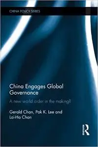 China Engages Global Governance: A New World Order in the Making? (China Policy Series Book 21)