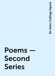 «Poems – Second Series» by Sir John Collings Squire