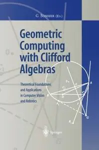 Geometric Computing with Clifford Algebras: Theoretical Foundations and Applications in Computer Vision and Robotics