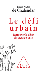 Le Défi urbain : Retrouver le désir de vivre en ville - Pierre-André de Chalendar