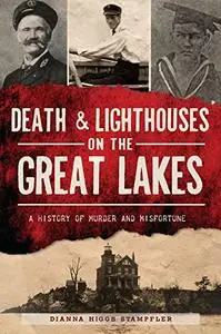 Death & Lighthouses on the Great Lakes: A History of Murder and Misfortune (Murder & Mayhem)