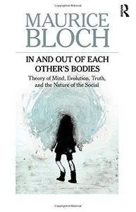 In and Out of Each Bodies: Theory of the Mind, Evolution, Truth, and the Nature of the Social