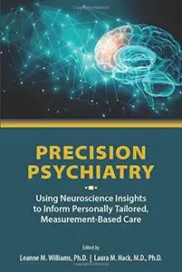 Precision Psychiatry: Using Neuroscience Insights to Inform Personally Tailored, Measurement-Based Care