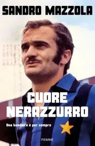 Sandro Mazzola - Cuore nerazzurro. Una bandiera è per sempre