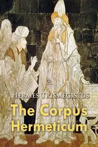 «The Corpus Hermeticum» by Hermes Trismegistus