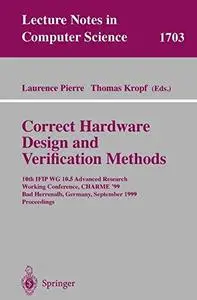 Correct Hardware Design and Verification Methods: 10th IFIP WG10.5 Advanced Research Working Conference, CHARME’99 BadHerrenalb
