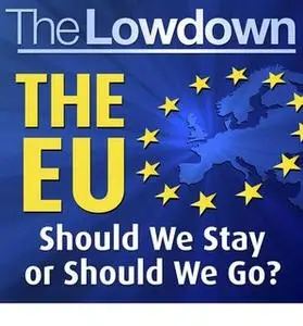 «The Lowdown: The EU should we stay or should we go?» by Paul Kent