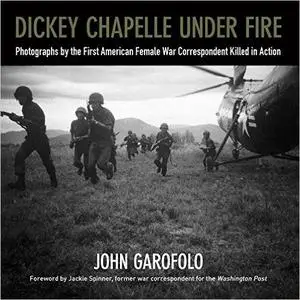 Dickey Chapelle Under Fire: Photographs by the First American Female War Correspondent Killed in Action (Repost)