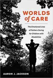 Worlds of Care: The Emotional Lives of Fathers Caring for Children with Disabilities