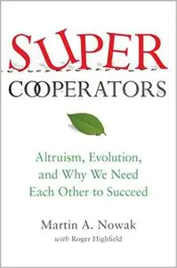 SuperCooperators: Altruism, Evolution, and Why We Need Each Other to Succeed