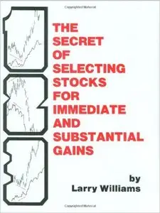 Larry R. Williams - The Secrets of Selecting Stocks for Immediate and Substantial Gains [Repost]