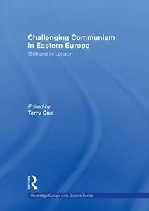 Challenging Communism in Eastern Europe: 1956 and its Legacy
