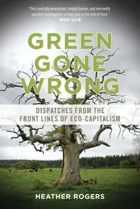 Green Gone Wrong: Dispatches from the Front Lines of Eco-Capitalism (repost)