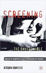 Screening the Unwatchable: Spaces of Negation in Post-Millennial Art Cinema (Repost)