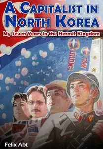 A Capitalist in North Korea: My Seven Years in the Hermit Kingdom
