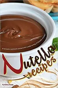 Nutella Recipes: A fantastic cookbook packed with a wide variety of Nutella recipes!