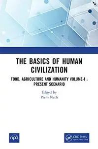 The Basics of Human Civilization: Food, Agriculture and Humanity Volume-I : Present Scenario