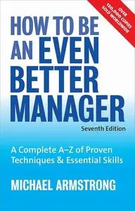 How to Be an Even Better Manager: A Complete A-Z of Proven Techniques and Essential Skills