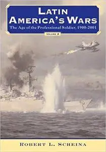 Latin America's Wars Volume II: The Age of the Professional Soldier, 1900-2001