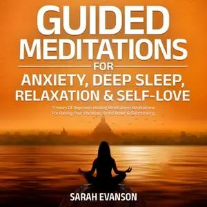Guided Meditations For Anxiety, Deep Sleep, Relaxation & Self-Love: 5 Hours Of Beginners Healing Mindfulness [Audiobook]