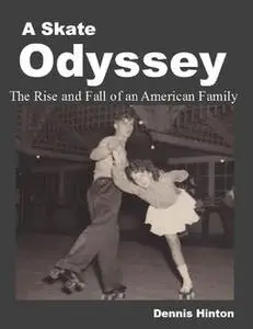 «A Skate Odyssey: The Rise and Fall of an American Family» by Dennis Hinton