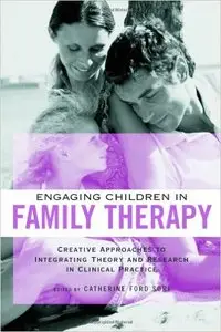 Engaging Children in Family Therapy: Creative Approaches to Integrating Theory and Research 1st Edition