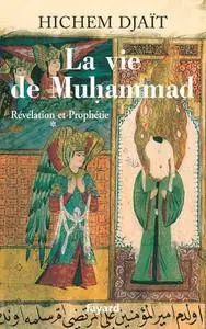 Hichem Djaït, "La vie de Muhammad T.1 : Révélation et Prophétie"