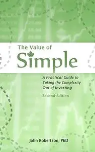 The Value of Simple: A Practical Guide to Taking the Complexity Out of Investing